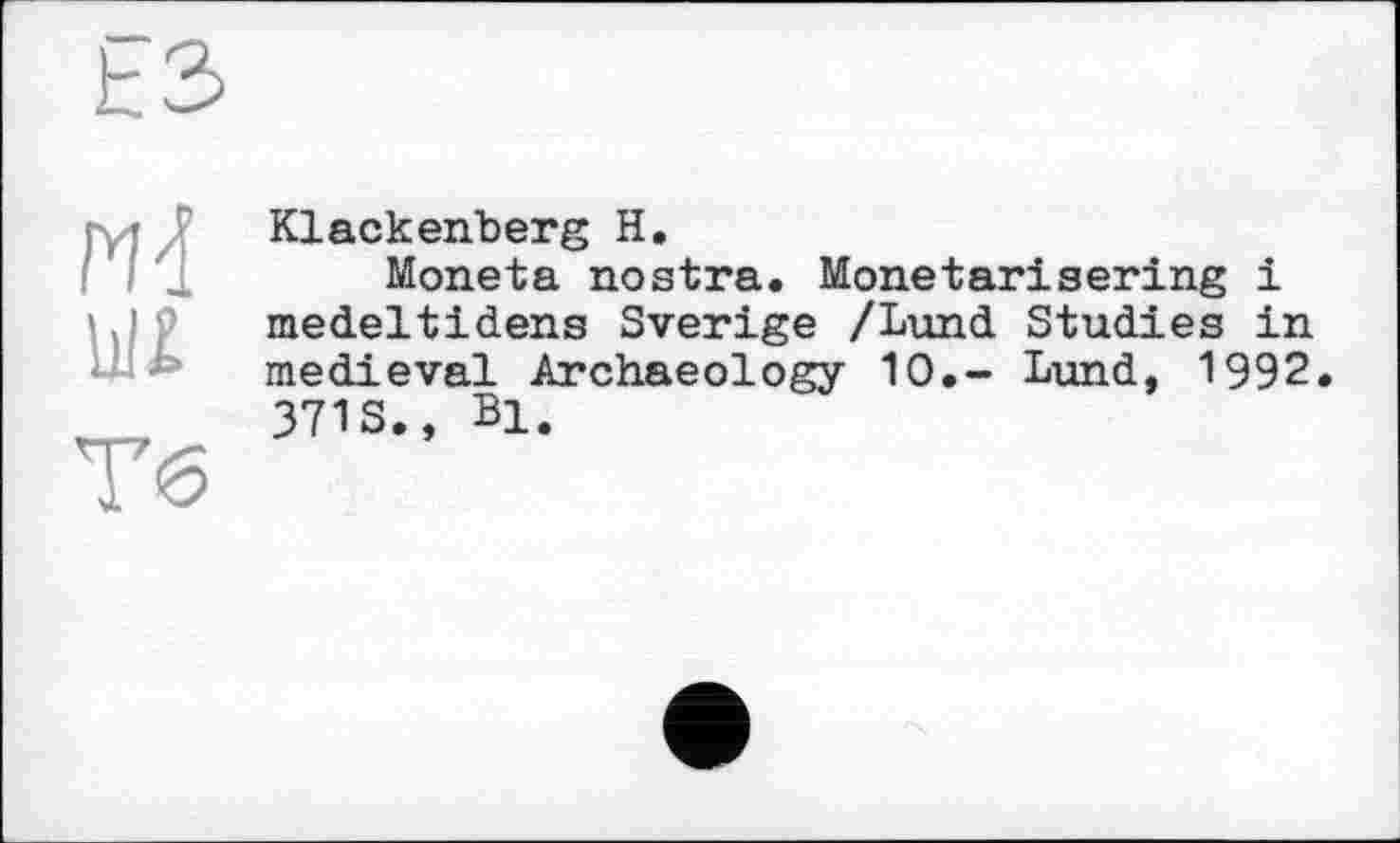 ﻿Klackenberg H.
Moneta nostra. Monetär!sering і medeltidens Sverige /Lund Studies in medieval Archaeology 10.- Lund, 1992 3713., Bi.